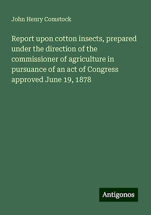 Report upon cotton insects, prepared under the direction of the commissioner of agriculture in pursuance of an act of Congress approved June 19, 1878