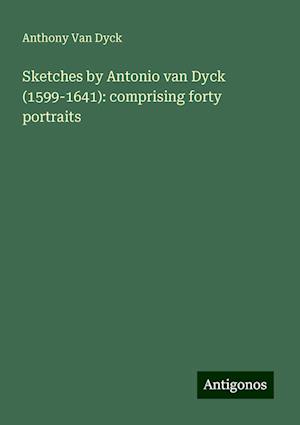 Sketches by Antonio van Dyck (1599-1641): comprising forty portraits