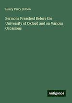 Sermons Preached Before the University of Oxford and on Various Occasions