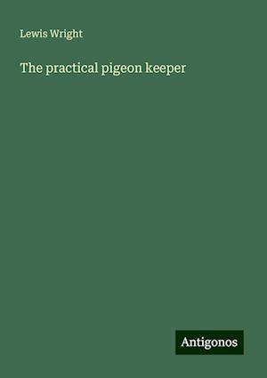 The practical pigeon keeper