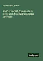 Shorter English grammar: with copious and carefully graduated exercises