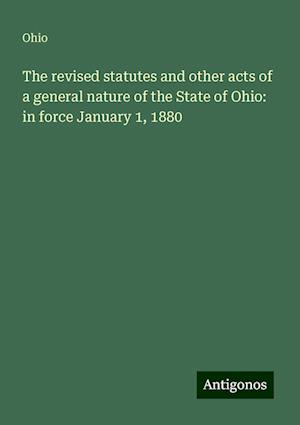 The revised statutes and other acts of a general nature of the State of Ohio: in force January 1, 1880