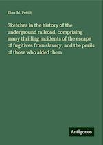 Sketches in the history of the underground railroad, comprising many thrilling incidents of the escape of fugitives from slavery, and the perils of those who aided them