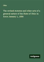 The revised statutes and other acts of a general nature of the State of Ohio: in force January 1, 1880