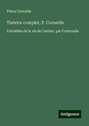 Théatre complet, P. Corneille