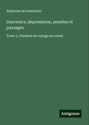 Souvenirs, impressions, pensées et paysages