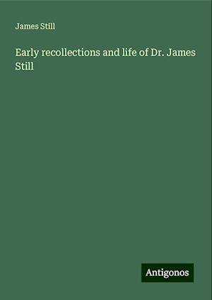 Early recollections and life of Dr. James Still