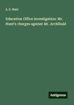 Education Office investigation: Mr. Hunt's charges against Mr. Archibald