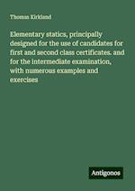 Elementary statics, principally designed for the use of candidates for first and second class certificates. and for the intermediate examination, with numerous examples and exercises