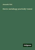 Electro-metallurgy practically treated