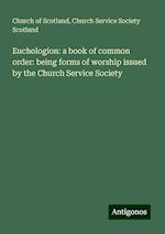 Euchologion: a book of common order: being forms of worship issued by the Church Service Society