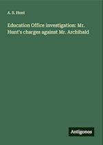 Education Office investigation: Mr. Hunt's charges against Mr. Archibald