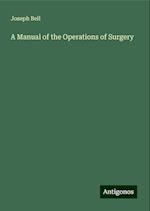 A Manual of the Operations of Surgery