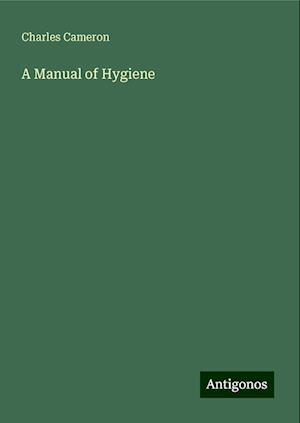 A Manual of Hygiene