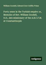 Forty years in the Turkish empire: or, Memoirs of Rev. William Goodell, D.D., late missionary of the A.B.C.F.M. at Constantinople