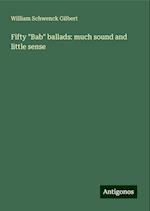 Fifty "Bab" ballads: much sound and little sense