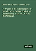 Forty years in the Turkish empire: or, Memoirs of Rev. William Goodell, D.D., late missionary of the A.B.C.F.M. at Constantinople