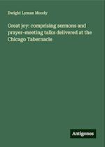 Great joy: comprising sermons and prayer-meeting talks delivered at the Chicago Tabernacle