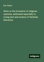 Hints on the formation of religious opinions, addressed especially to young men and women of Christian education