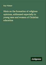 Hints on the formation of religious opinions, addressed especially to young men and women of Christian education