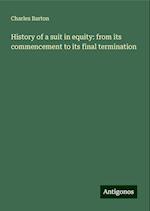 History of a suit in equity: from its commencement to its final termination