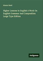 Higher Lessons In English A Work On English Grammar And Composition Large Type Edition