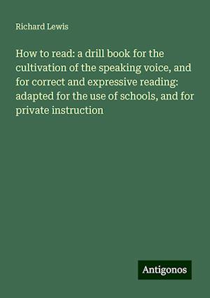 How to read: a drill book for the cultivation of the speaking voice, and for correct and expressive reading: adapted for the use of schools, and for private instruction