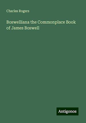 Boswelliana the Commonplace Book of James Boswell