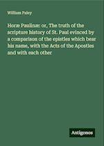 Horæ Paulinæ: or, The truth of the scripture history of St. Paul evinced by a comparison of the epistles which bear his name, with the Acts of the Apostles and with each other