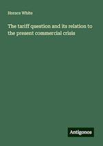 The tariff question and its relation to the present commercial crisis