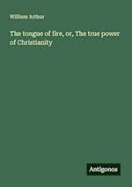 The tongue of fire, or, The true power of Christianity