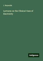 Lectures on the Clinical Uses of Electricity