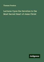 Lectures Upon the Devotion to the Most Sacred Heart of Jesus Christ