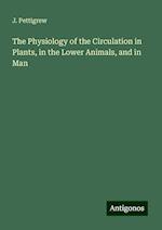 The Physiology of the Circulation in Plants, in the Lower Animals, and in Man