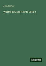 What to Eat, and How to Cook it