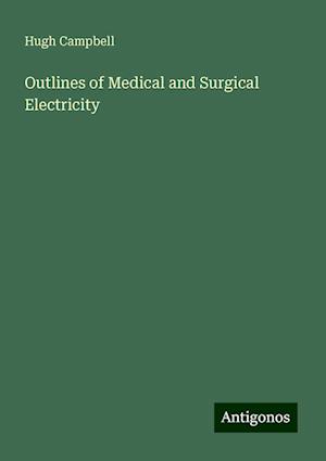 Outlines of Medical and Surgical Electricity