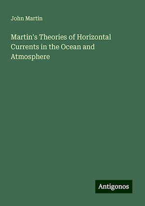 Martin's Theories of Horizontal Currents in the Ocean and Atmosphere