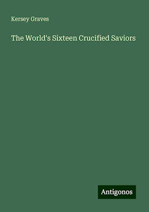 The World's Sixteen Crucified Saviors