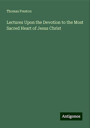 Lectures Upon the Devotion to the Most Sacred Heart of Jesus Christ