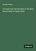 Lectures Upon the Devotion to the Most Sacred Heart of Jesus Christ