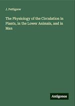 The Physiology of the Circulation in Plants, in the Lower Animals, and in Man