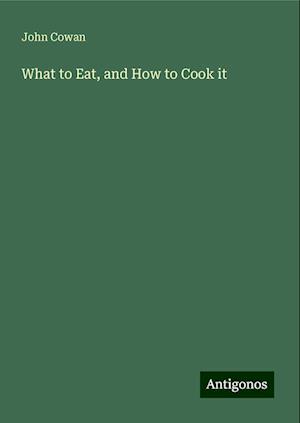 What to Eat, and How to Cook it