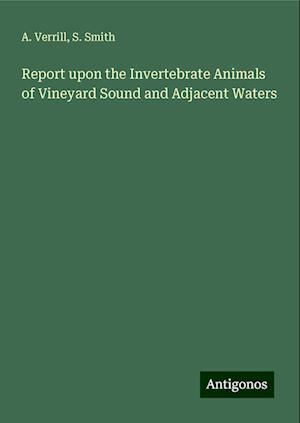 Report upon the Invertebrate Animals of Vineyard Sound and Adjacent Waters