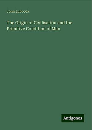 The Origin of Civilisation and the Primitive Condition of Man