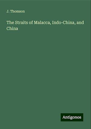 The Straits of Malacca, Indo-China, and China