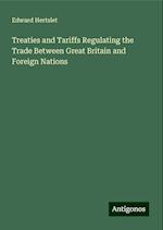 Treaties and Tariffs Regulating the Trade Between Great Britain and Foreign Nations