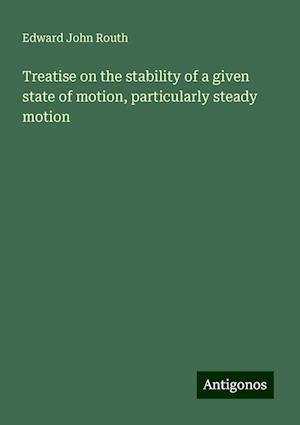 Treatise on the stability of a given state of motion, particularly steady motion