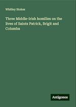 Three Middle-Irish homilies on the lives of Saints Patrick, Brigit and Columba