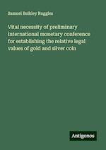 Vital necessity of preliminary international monetary conference for establishing the relative legal values of gold and silver coin