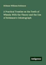 A Practical Treatise on the Teeth of Wheels: With the Theory and the Use of Robinson's Odontograph